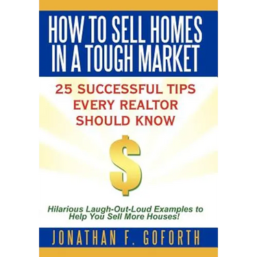 How To Sell Homes in a Tough Market: 25 Successful Tips Every Realtor Should Know. Hilarious Laugh-Out-Loud Examples to Help You Sell More Houses!