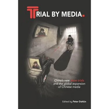 Trial by Media: China's New Show Trials, and the Global Expansion of Chinese Media