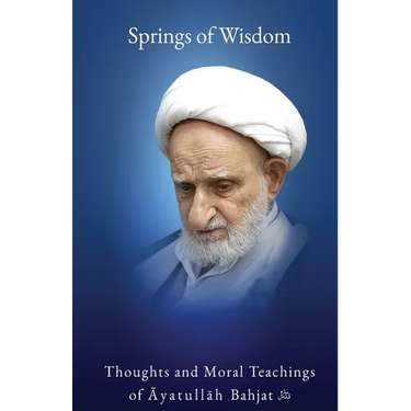 Springs of Wisdom: The Thoughts and Moral Teachings of Āyatullāh Muḥammad Taqī Bahjat Fūmanī