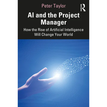 AI and the Project Manager: How the Rise of Artificial Intelligence Will Change Your World