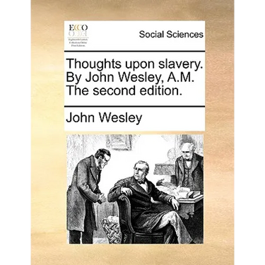 Thoughts Upon Slavery. by John Wesley, A.M. the Second Edition.