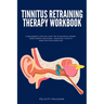 Tinnitus Retraining Therapy Workbook: A Beginner's Step-by-Step TRT Plan with Sound-Enrichment Routines, Tracking Tools & Habituation Exercises