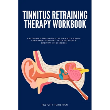 Tinnitus Retraining Therapy Workbook: A Beginner's Step-by-Step TRT Plan with Sound-Enrichment Routines, Tracking Tools & Habituation Exercises