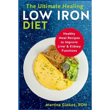 The Ultimate Healing Low Iron Diet: Healthy Meal Recipes to Improve Liver & Kidney Functions