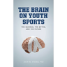 The Brain on Youth Sports: The Science, the Myths, and the Future