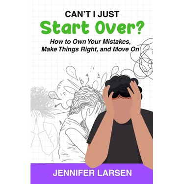 Can't I Just Start Over? How to Own Your Mistakes, Make Things Right, and Move On