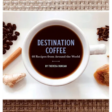 Destination Coffee: 60 Recipes from Around the World