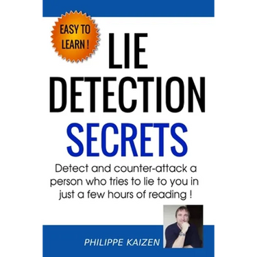 Lie detection secrets: Detect and counter-attack a person who tries to lie to you in just a few hours of reading