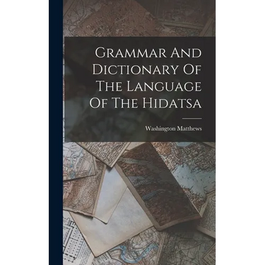 Grammar And Dictionary Of The Language Of The Hidatsa
