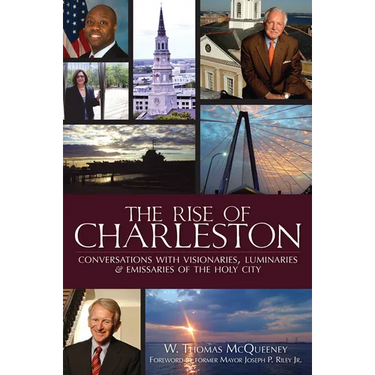 The Rise of Charleston: Conversations with Visionaries, Luminaries & Emissaries of the Holy City