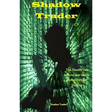 Shadow Trader: The Deadly Cat and Mouse Game of Algorithmic Trading