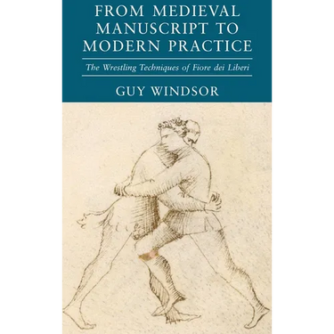 From Medieval Manuscript to Modern Practice: The Wrestling Techniques of Fiore dei Liberi