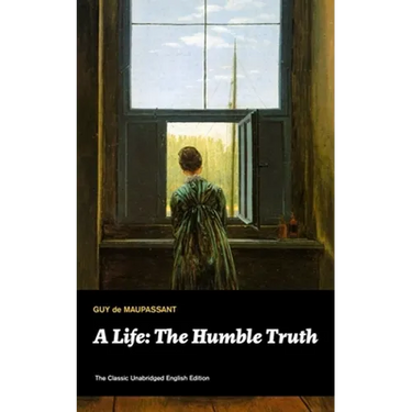 A Life: The Humble Truth (The Classic Unabridged English Edition)