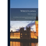 Wrestliana: Or, the History of the Cumberland & Westmorland Wrestling Society in London Since 1824