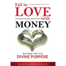Fall In Love With Money: And Align with Your Divine Purpose