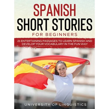 Spanish Short Stories for Beginners: 21 Entertaining Short Passages to Learn Spanish and Develop Your Vocabulary the Fun Way!