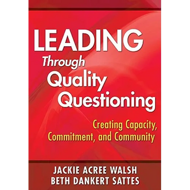 Leading Through Quality Questioning: Creating Capacity, Commitment, and Community