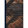 The Hebrew New Testament Of The British And Foreign Bible Society: A Contribution To Hebrew Philology