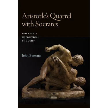 Aristotle's Quarrel with Socrates: Friendship in Political Thought