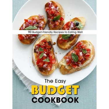 The Easy Budget Cookbook: 90 Budget-Friendly Recipes to Eating Well