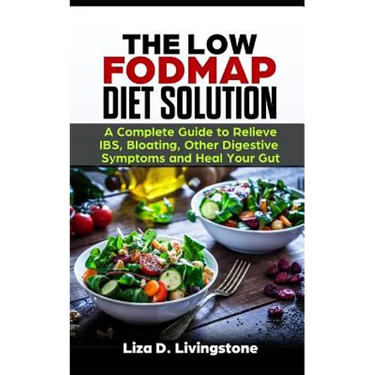 The Low Fodmap Diet Solution: A Complete Guide to Relieve Ibs, Bloating, Other Digestive Symptoms and Heal Your Gut