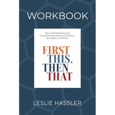 Companion Workbook - First This, Then That: The Entrepreneur's Foundation for Successful Business Growth