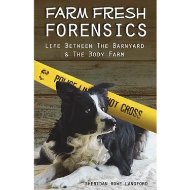 Farm Fresh Forensics: Life Between The Barnyard & The Body Farm