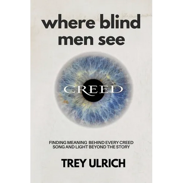 Where Blind Men See: Finding Meaning Behind Every Creed Song And Light Beyond The Story