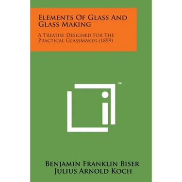 Elements of Glass and Glass Making: A Treatise Designed for the Practical Glassmaker (1899)
