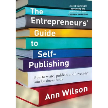 The Entrepreneurs' Guide to Self-Publishing: How to write, publish and leverage your business book
