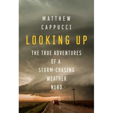 Looking Up: The True Adventures of a Storm-Chasing Weather Nerd