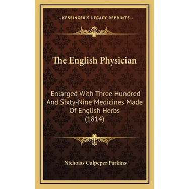 The English Physician: Enlarged With Three Hundred And Sixty-Nine Medicines Made Of English Herbs (1814)