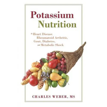 Potassium Nutrition: In Heart Disease, Rheumatoid Arthritis, Gout, Diabetes, and Metabolic Shock