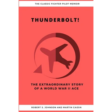 Thunderbolt! The Extraordinary Story of a World War II Ace