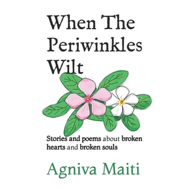 When The Periwinkles Wilt: Stories and poems about broken hearts and broken souls