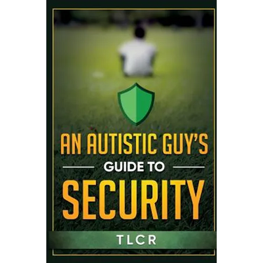 An Autistic Guy's Guide To Security: Among Other Thoughts