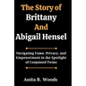 The Story of Brittany And Abigail Hensel: Navigating Fame, Privacy, and Empowerment in the Spotlight of Conjoined Twins