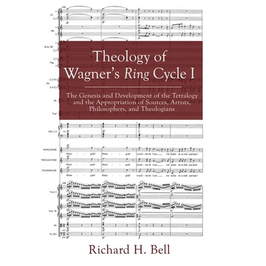 Theology of Wagner's Ring Cycle I: The Genesis and Development of the Tetralogy and the Appropriation of Sources, Artists, Philosophers, and Theologia