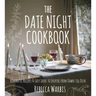 The Date Night Cookbook: Romantic Recipes & Easy Ideas to Inspire from Dawn Till Dusk