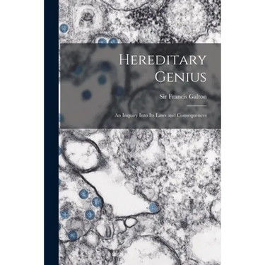Hereditary Genius: an Inquiry Into Its Laws and Consequences