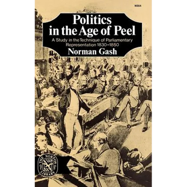 Politics in the Age of Peel: A Study in the Technique of Parliamentary Representation 1830-1850