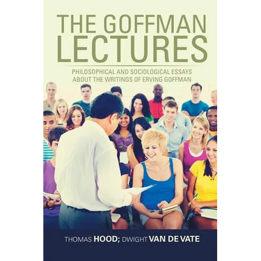 The Goffman Lectures: Philosophical and Sociological Essays About the Writings of Erving Goffman