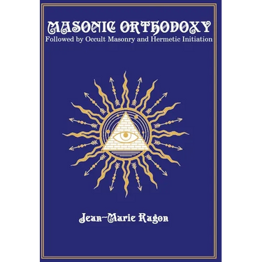 Masonic Orthodoxy: Followed by Occult Masonry and Hermetic Initiation