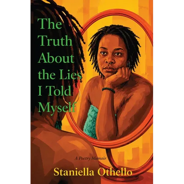 The Truth About the Lies I Told Myself: A Poetry Memoir