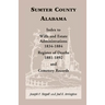 Sumter County, Alabama: Index to Wills and Estate Administrations, 1834-1884; Register of Deaths, 1881-1892; and Cemetery Records