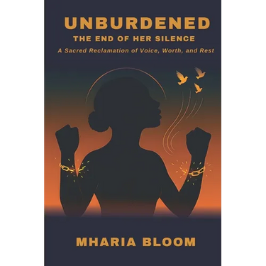 Unburdened: The End of Her Silence: A Sacred Reclamation of Voice, Worth, and Rest
