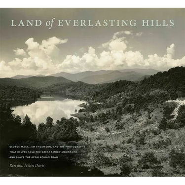 Land of Everlasting Hills: George Masa, Jim Thompson, and the Photographs That Helped Save the Great Smoky Mountains and Blaze the Appalachian Trail