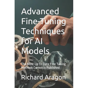 Advanced Fine-Tuning Techniques for AI Models: The Most Up To Date Fine Tuning Methods Currently Published