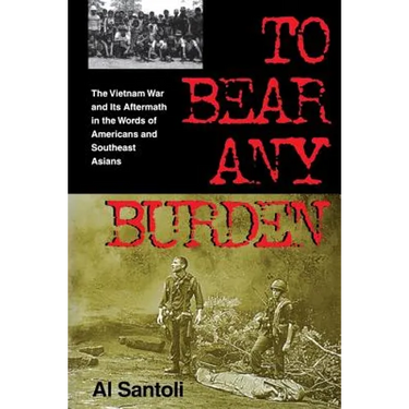To Bear Any Burden: The Vietnam War and Its Aftermath in the Words of Americans and Southeast Asians