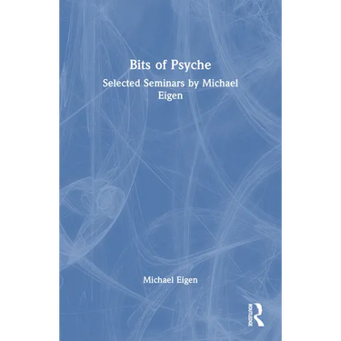 Bits of Psyche: Selected Seminars by Michael Eigen